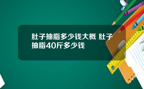 肚子抽脂多少钱大概 肚子抽脂40斤多少钱