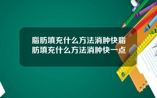 脂肪填充什么方法消肿快脂肪填充什么方法消肿快一点