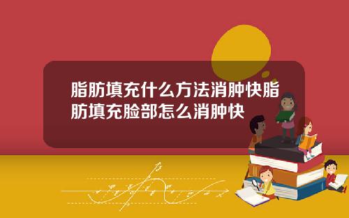 脂肪填充什么方法消肿快脂肪填充脸部怎么消肿快