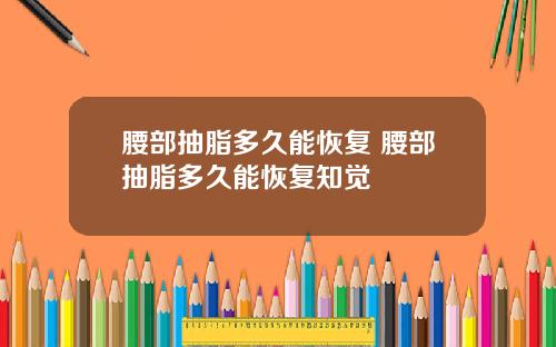 腰部抽脂多久能恢复 腰部抽脂多久能恢复知觉