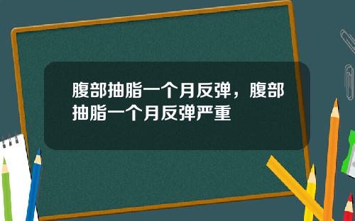 腹部抽脂一个月反弹，腹部抽脂一个月反弹严重