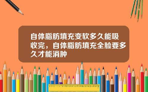 自体脂肪填充变软多久能吸收完，自体脂肪填充全脸要多久才能消肿