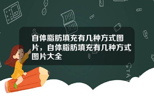 自体脂肪填充有几种方式图片，自体脂肪填充有几种方式图片大全