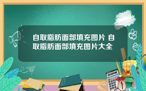 自取脂肪面部填充图片 自取脂肪面部填充图片大全