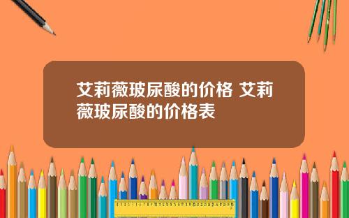 艾莉薇玻尿酸的价格 艾莉薇玻尿酸的价格表