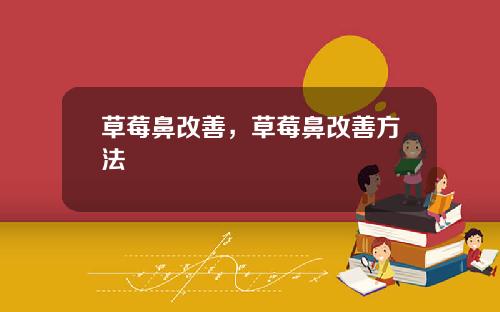 草莓鼻改善，草莓鼻改善方法