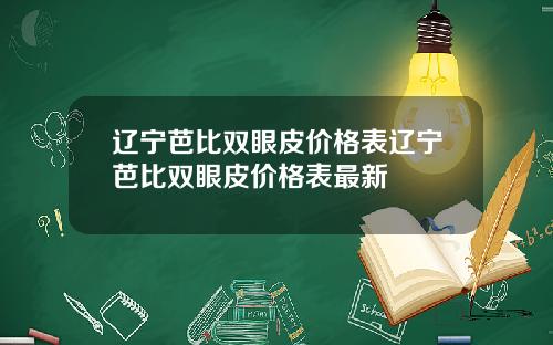 辽宁芭比双眼皮价格表辽宁芭比双眼皮价格表最新