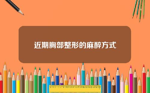 近期胸部整形的麻醉方式