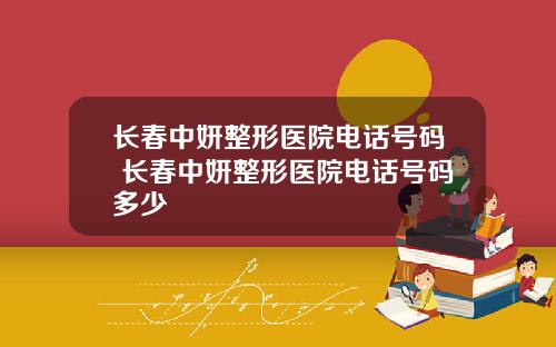 长春中妍整形医院电话号码 长春中妍整形医院电话号码多少