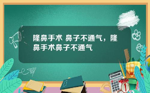 隆鼻手术 鼻子不通气，隆鼻手术鼻子不通气