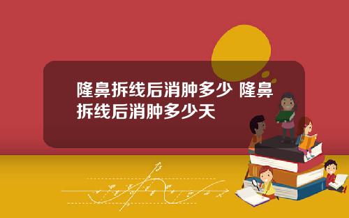 隆鼻拆线后消肿多少 隆鼻拆线后消肿多少天