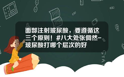 面部注射玻尿酸，要遵循这三个原则！#八大处张倜然-玻尿酸打哪个层次的好