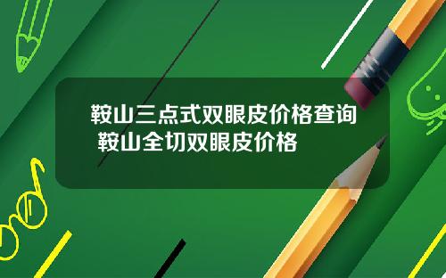 鞍山三点式双眼皮价格查询 鞍山全切双眼皮价格