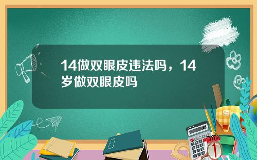 14做双眼皮违法吗，14岁做双眼皮吗