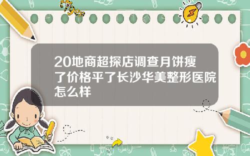 20地商超探店调查月饼瘦了价格平了长沙华美整形医院怎么样