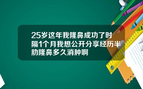 25岁这年我隆鼻成功了时隔1个月我想公开分享经历半肋隆鼻多久消肿啊
