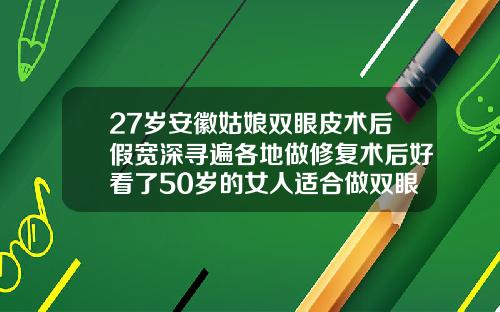 27岁安徽姑娘双眼皮术后假宽深寻遍各地做修复术后好看了50岁的女人适合做双眼皮吗视频