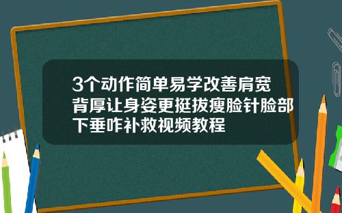 3个动作简单易学改善肩宽背厚让身姿更挺拔瘦脸针脸部下垂咋补救视频教程
