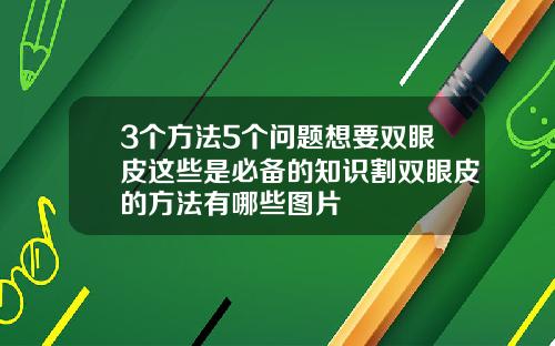 3个方法5个问题想要双眼皮这些是必备的知识割双眼皮的方法有哪些图片
