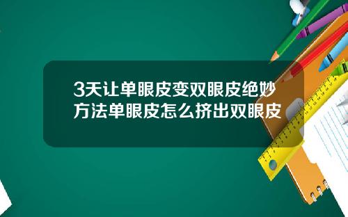 3天让单眼皮变双眼皮绝妙方法单眼皮怎么挤出双眼皮