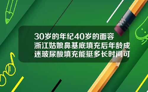 30岁的年纪40岁的面容浙江姑娘鼻基底填充后年龄成迷玻尿酸填充能挺多长时间可以化妆