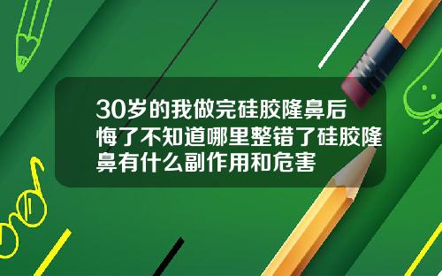 30岁的我做完硅胶隆鼻后悔了不知道哪里整错了硅胶隆鼻有什么副作用和危害