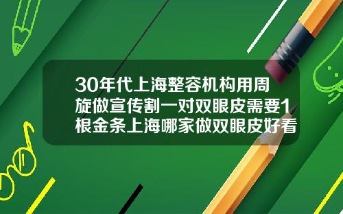 30年代上海整容机构用周旋做宣传割一对双眼皮需要1根金条上海哪家做双眼皮好看