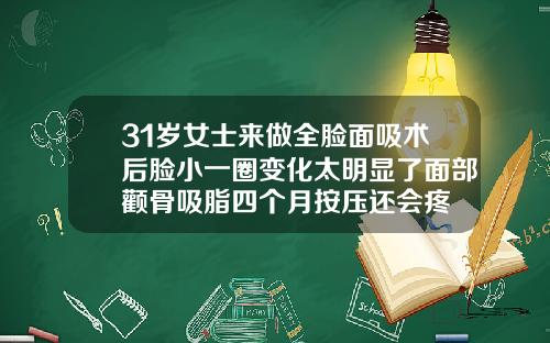 31岁女士来做全脸面吸术后脸小一圈变化太明显了面部颧骨吸脂四个月按压还会疼