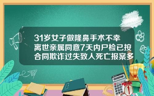 31岁女子做隆鼻手术不幸离世亲属同意7天内尸检已按合同欺诈过失致人死亡报案多少岁可以做隆鼻手术了