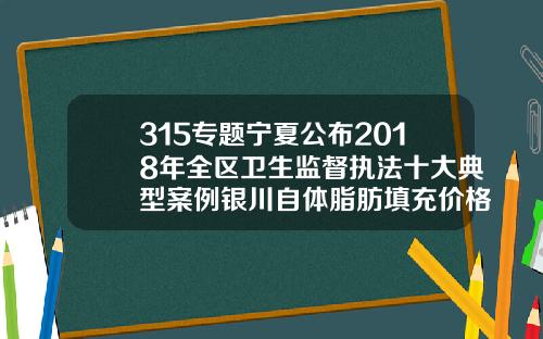 315专题宁夏公布2018年全区卫生监督执法十大典型案例银川自体脂肪填充价格查询