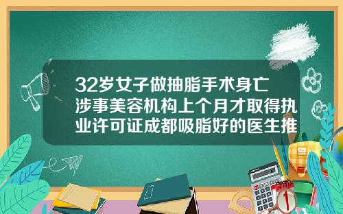 32岁女子做抽脂手术身亡涉事美容机构上个月才取得执业许可证成都吸脂好的医生推荐