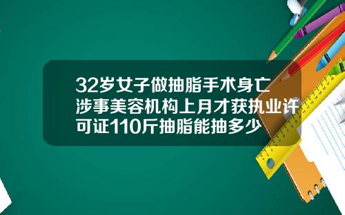 32岁女子做抽脂手术身亡涉事美容机构上月才获执业许可证110斤抽脂能抽多少
