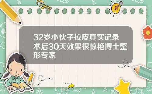 32岁小伙子拉皮真实记录术后30天效果很惊艳博士整形专家
