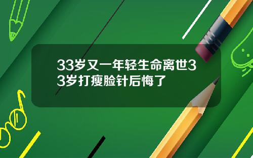 33岁又一年轻生命离世33岁打瘦脸针后悔了