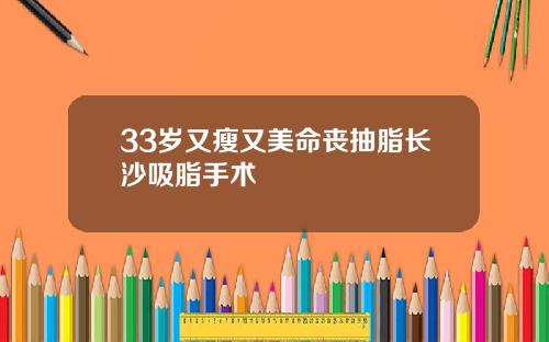33岁又瘦又美命丧抽脂长沙吸脂手术