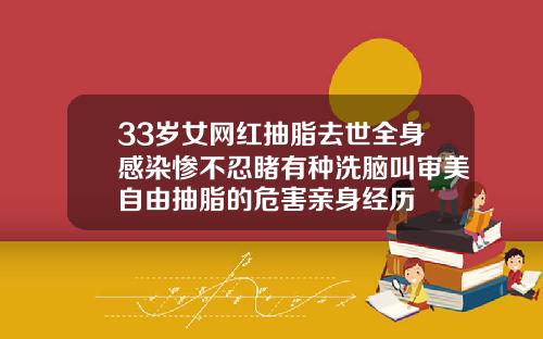 33岁女网红抽脂去世全身感染惨不忍睹有种洗脑叫审美自由抽脂的危害亲身经历