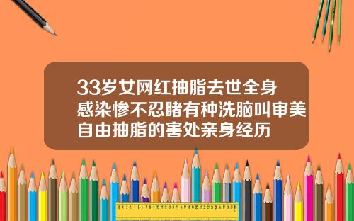 33岁女网红抽脂去世全身感染惨不忍睹有种洗脑叫审美自由抽脂的害处亲身经历