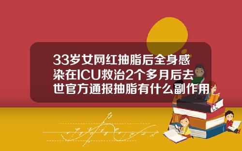 33岁女网红抽脂后全身感染在ICU救治2个多月后去世官方通报抽脂有什么副作用吗女性