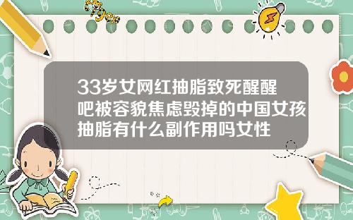 33岁女网红抽脂致死醒醒吧被容貌焦虑毁掉的中国女孩抽脂有什么副作用吗女性