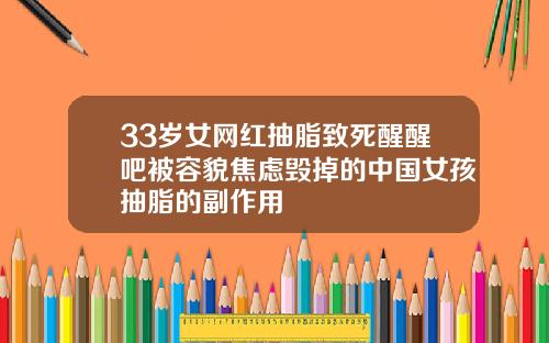 33岁女网红抽脂致死醒醒吧被容貌焦虑毁掉的中国女孩抽脂的副作用
