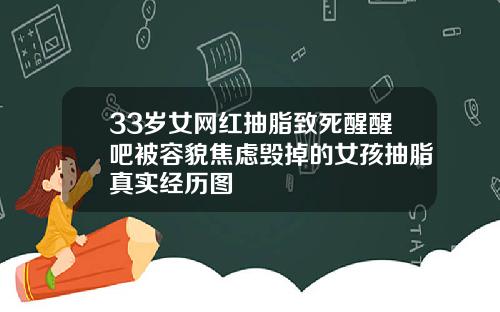 33岁女网红抽脂致死醒醒吧被容貌焦虑毁掉的女孩抽脂真实经历图