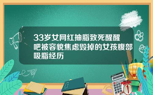 33岁女网红抽脂致死醒醒吧被容貌焦虑毁掉的女孩腹部吸脂经历