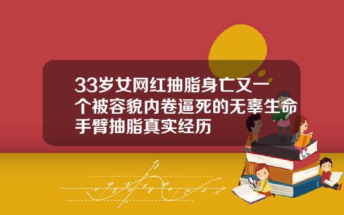 33岁女网红抽脂身亡又一个被容貌内卷逼死的无辜生命手臂抽脂真实经历