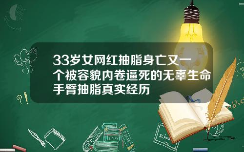 33岁女网红抽脂身亡又一个被容貌内卷逼死的无辜生命手臂抽脂真实经历