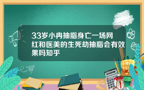 33岁小冉抽脂身亡一场网红和医美的生死劫抽脂会有效果吗知乎