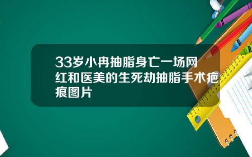 33岁小冉抽脂身亡一场网红和医美的生死劫抽脂手术疤痕图片