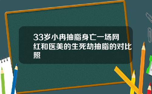 33岁小冉抽脂身亡一场网红和医美的生死劫抽脂的对比照