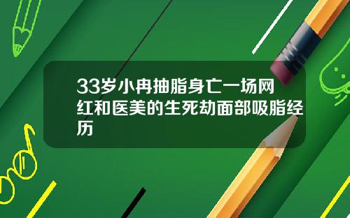 33岁小冉抽脂身亡一场网红和医美的生死劫面部吸脂经历