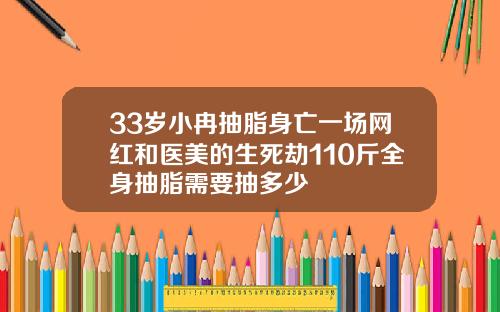 33岁小冉抽脂身亡一场网红和医美的生死劫110斤全身抽脂需要抽多少