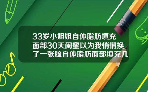 33岁小姐姐自体脂肪填充面部30天闺蜜以为我悄悄换了一张脸自体脂肪面部填充几天后可以洗脸